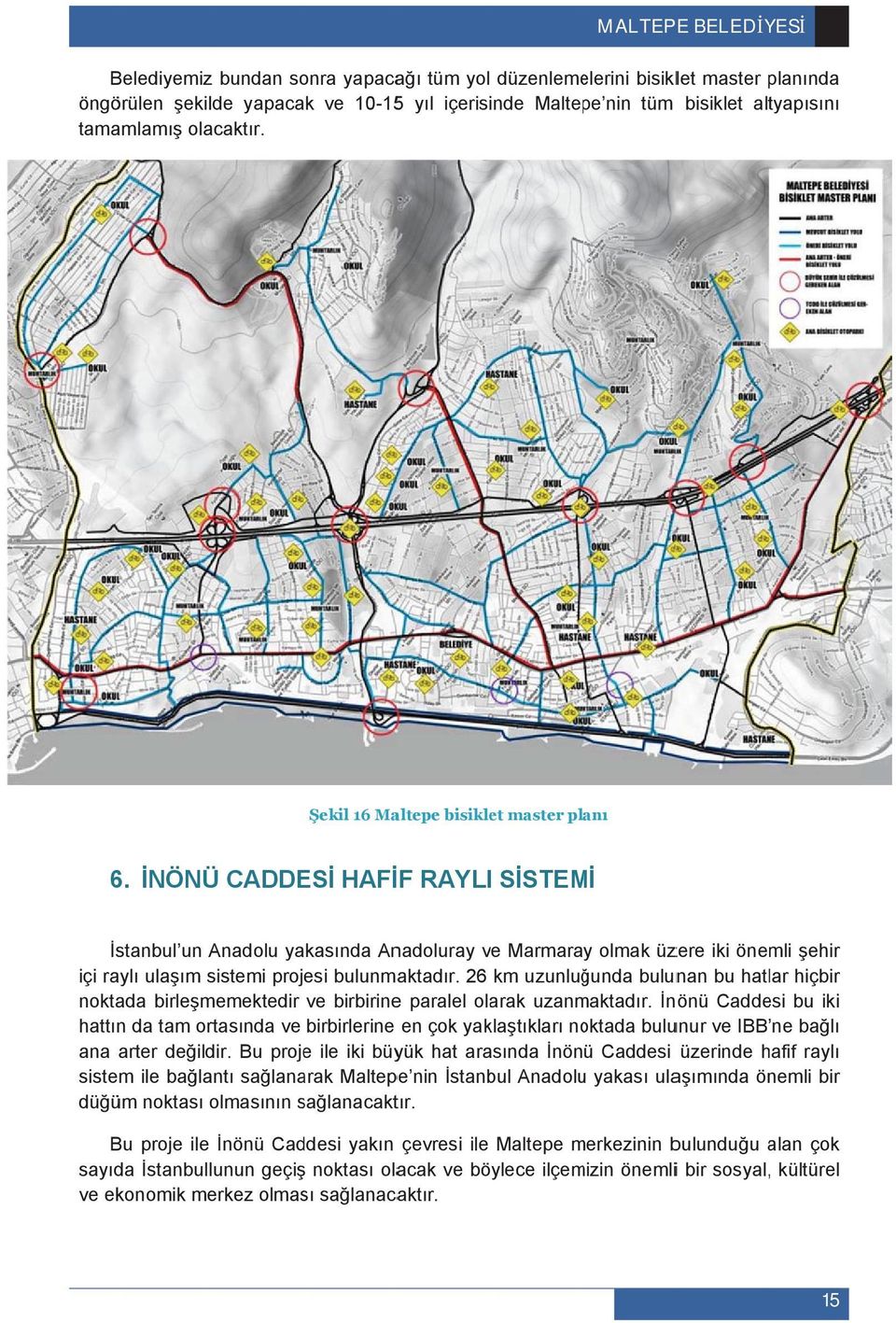 26 km uzunlu unda bulunan bu hatlar hiçbir noktada birle memektedir ve birbirinee paralel olarak uzanmaktad r.