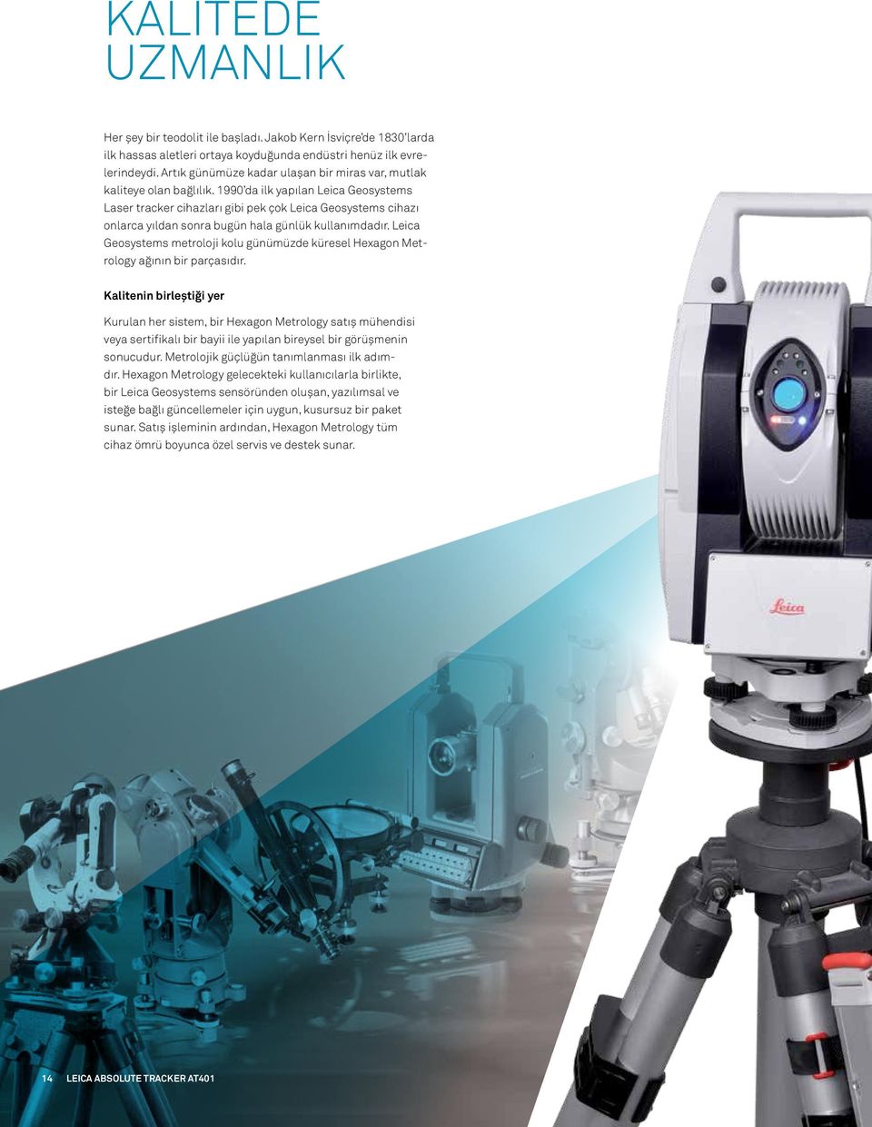 1990 da ilk yapılan Leica Geosystems Laser tracker cihazları gibi pek çok Leica Geosystems cihazı onlarca yıldan sonra bugün hala günlük kullanımdadır.