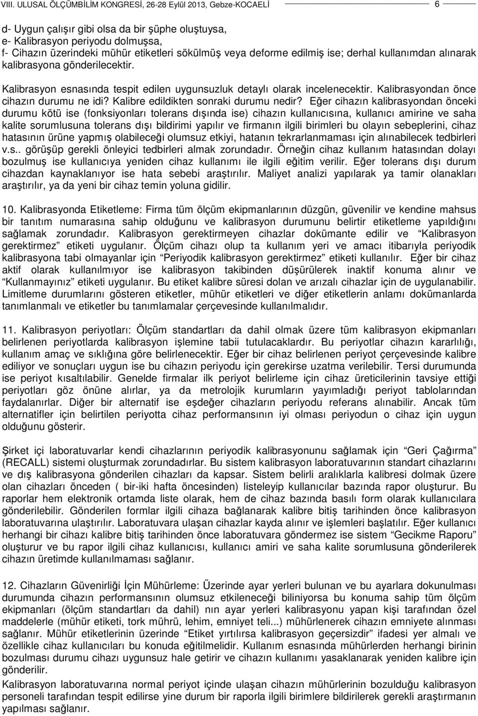 Eğer cihazın kalibrasyondan önceki durumu kötü ise (fonksiyonları tolerans dışında ise) cihazın kullanıcısına, kullanıcı amirine ve saha kalite sorumlusuna tolerans dışı bildirimi yapılır ve firmanın