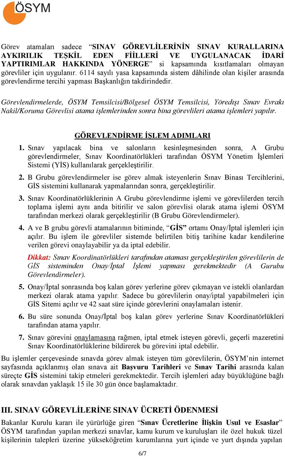 Görevlendirmelerde, ÖSYM Temsilcisi/Bölgesel ÖSYM Temsilcisi, Yöredışı Sınav Evrakı Nakil/Koruma Görevlisi atama işlemlerinden sonra bina görevlileri atama işlemleri yapılır.