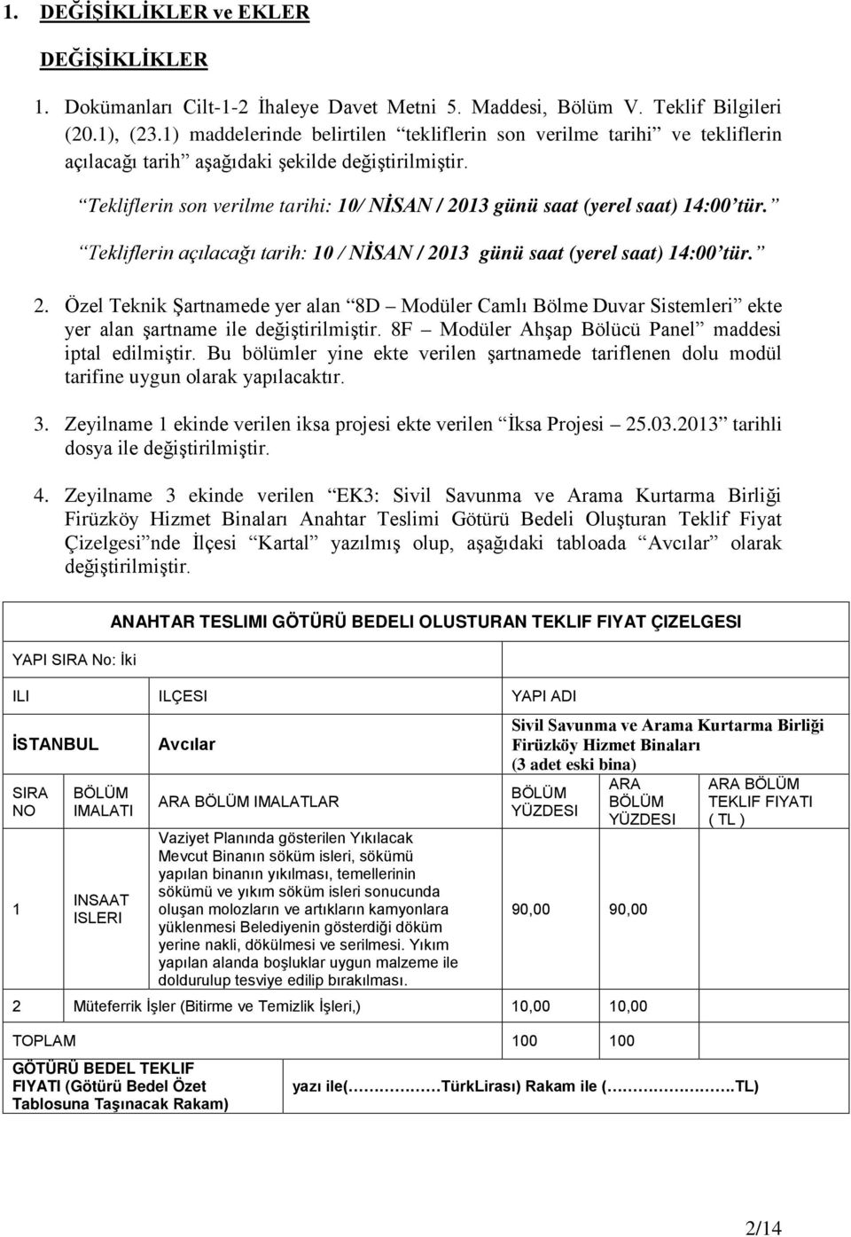 Tekliflerin son verilme tarihi: 10/ NİSAN / 2013 günü saat (yerel saat) 14:00 tür. Tekliflerin açılacağı tarih: 10 / NİSAN / 2013 günü saat (yerel saat) 14:00 tür. 2. Özel Teknik Şartnamede yer alan 8D Modüler Camlı Bölme Duvar Sistemleri ekte yer alan şartname ile değiştirilmiştir.