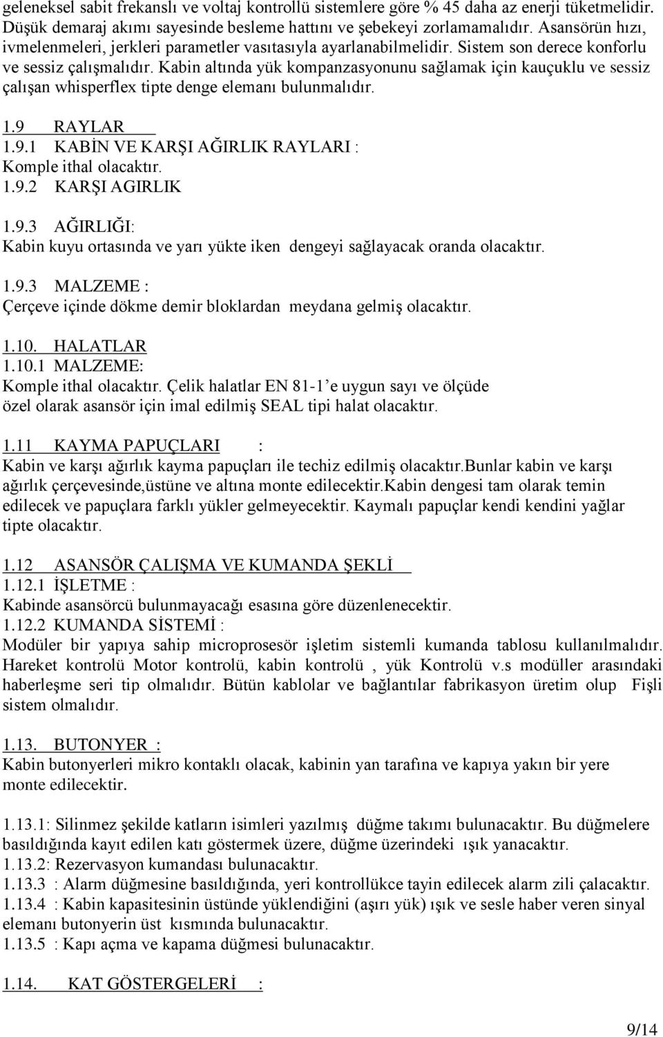 Kabin altında yük kompanzasyonunu sağlamak için kauçuklu ve sessiz çalışan whisperflex tipte denge elemanı bulunmalıdır. 1.9 RAYLAR 1.9.1 KABİN VE KARŞI AĞIRLIK RAYLARI : Komple ithal olacaktır. 1.9.2 KARŞI AGIRLIK 1.