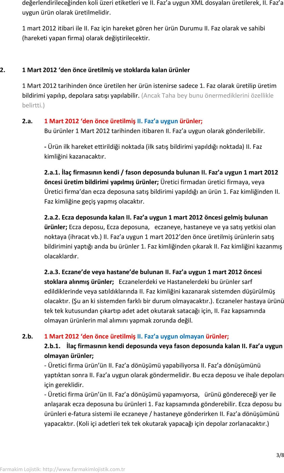 1 Mart 2012 den önce üretilmiş ve stoklarda kalan ürünler 1 Mart 2012 tarihinden önce üretilen her ürün istenirse sadece 1. Faz olarak üretilip üretim bildirimi yapılıp, depolara satışı yapılabilir.