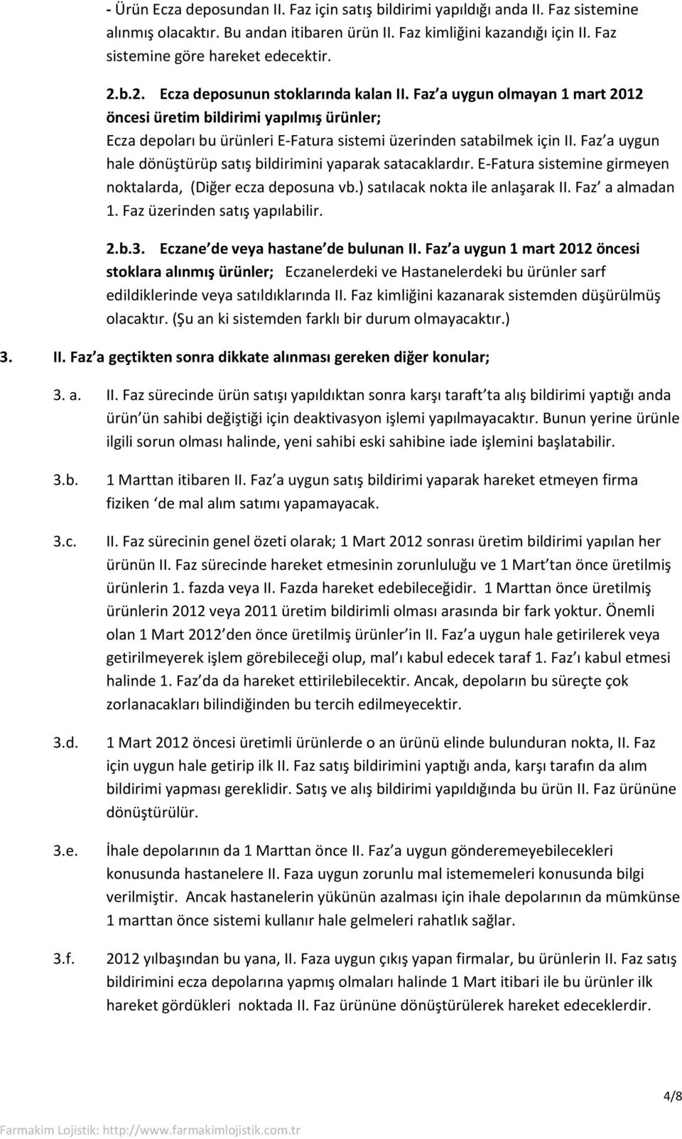 Faz a uygun olmayan 1 mart 2012 öncesi üretim bildirimi yapılmış ürünler; Ecza depoları bu ürünleri E-Fatura sistemi üzerinden satabilmek için II.