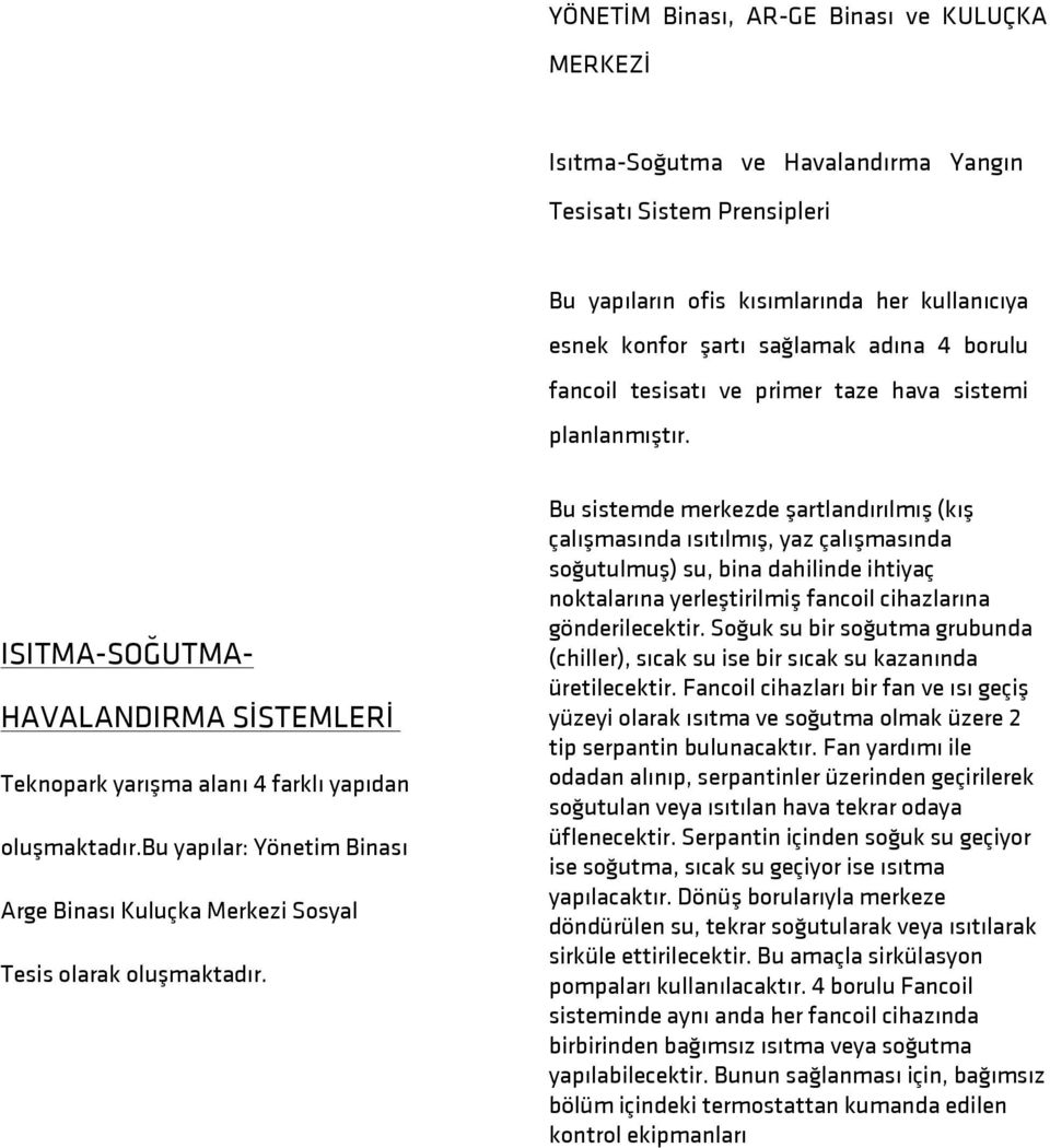 bu yapılar: Yönetim Binası Arge Binası Kuluçka Merkezi Sosyal Tesis olarak oluşmaktadır.