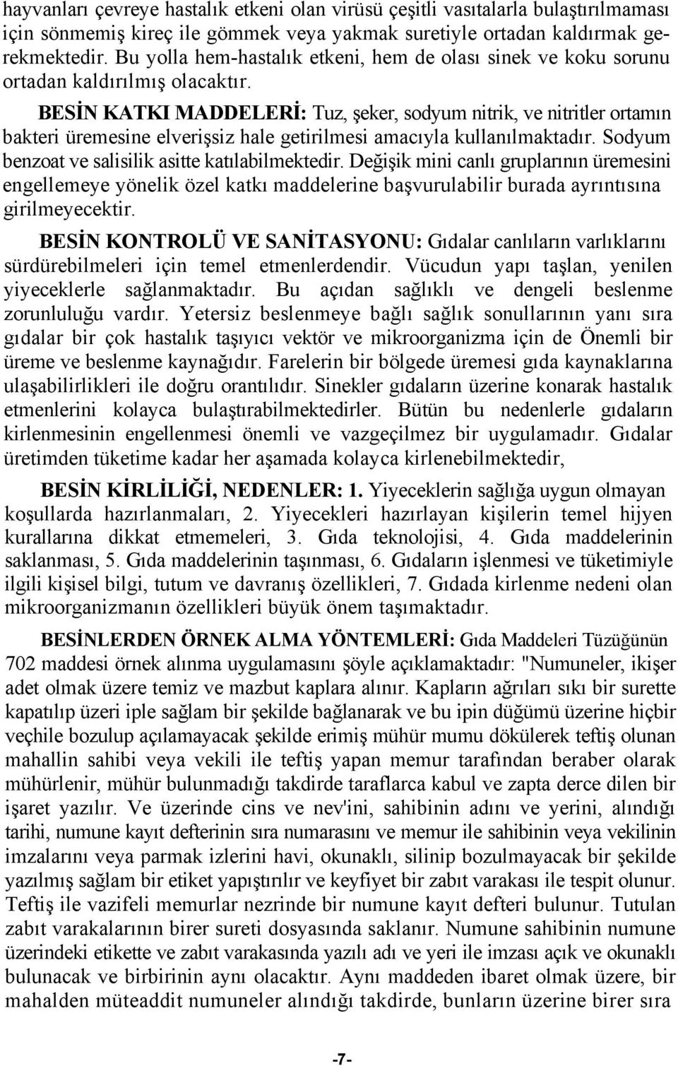 BESİN KATKI MADDELERİ: Tuz, şeker, sodyum nitrik, ve nitritler ortamın bakteri üremesine elverişsiz hale getirilmesi amacıyla kullanılmaktadır. Sodyum benzoat ve salisilik asitte katılabilmektedir.