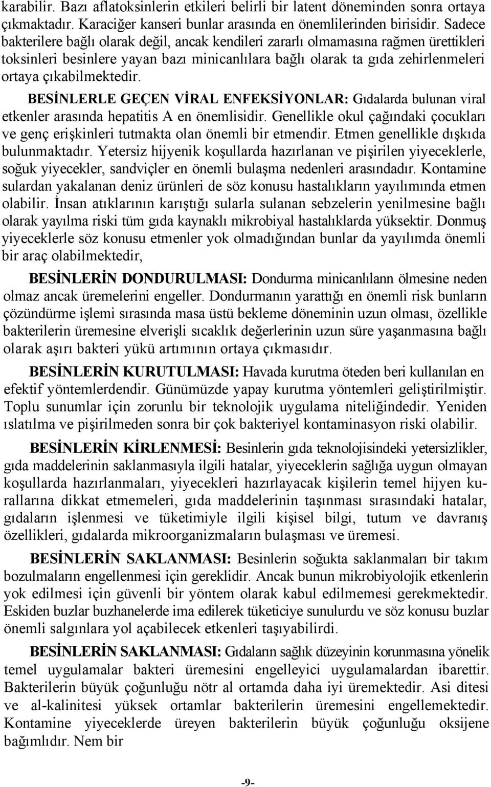 BESİNLERLE GEÇEN VİRAL ENFEKSİYONLAR: Gıdalarda bulunan viral etkenler arasında hepatitis A en önemlisidir. Genellikle okul çağındaki çocukları ve genç erişkinleri tutmakta olan önemli bir etmendir.