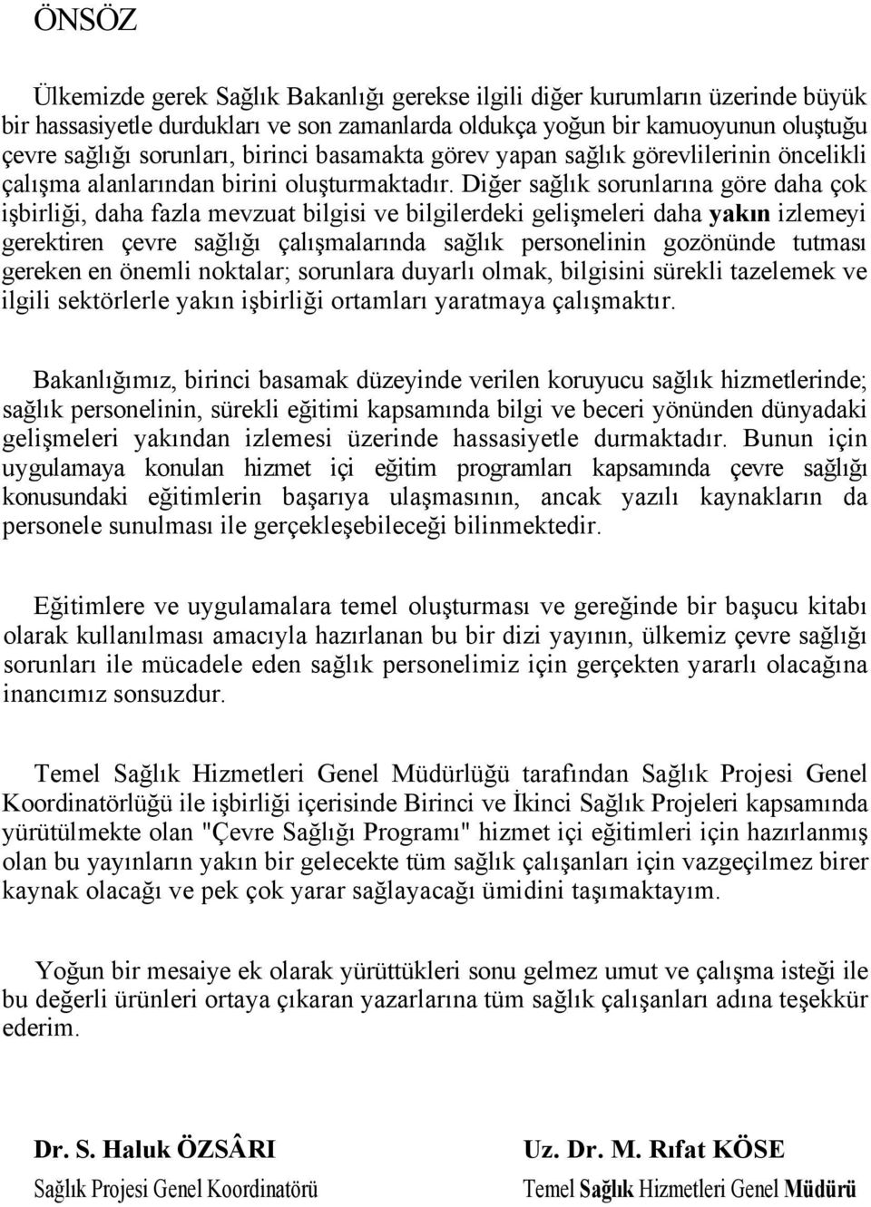 Diğer sağlık sorunlarına göre daha çok işbirliği, daha fazla mevzuat bilgisi ve bilgilerdeki gelişmeleri daha yakın izlemeyi gerektiren çevre sağlığı çalışmalarında sağlık personelinin gozönünde