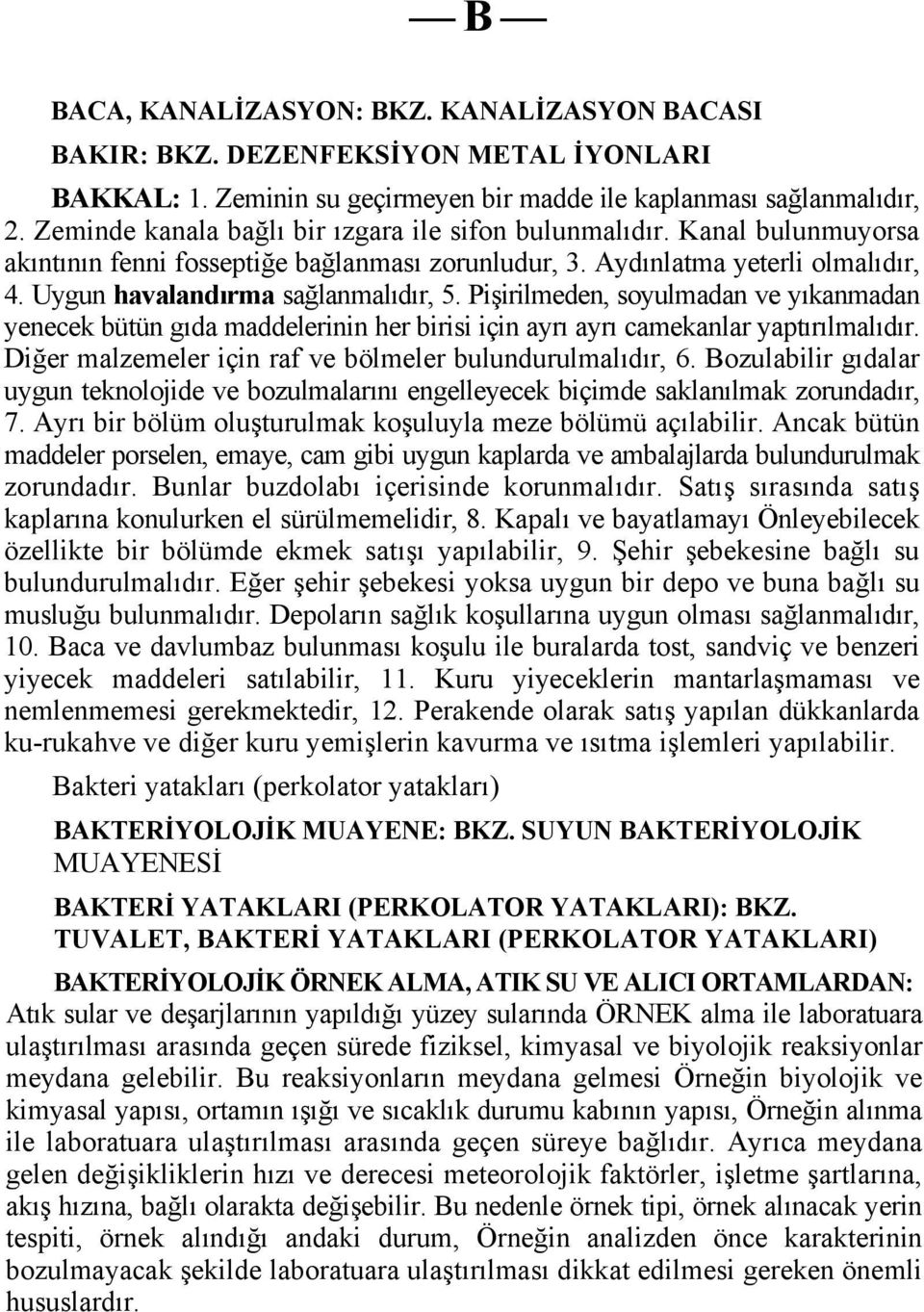 Pişirilmeden, soyulmadan ve yıkanmadan yenecek bütün gıda maddelerinin her birisi için ayrı ayrı camekanlar yaptırılmalıdır. Diğer malzemeler için raf ve bölmeler bulundurulmalıdır, 6.