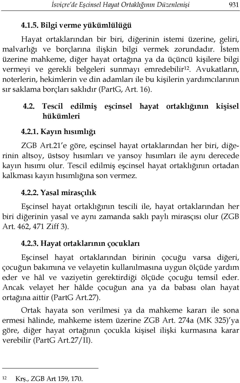 İstem üzerine mahkeme, diğer hayat ortağına ya da üçüncü kişilere bilgi vermeyi ve gerekli belgeleri sunmayı emredebilir 12.