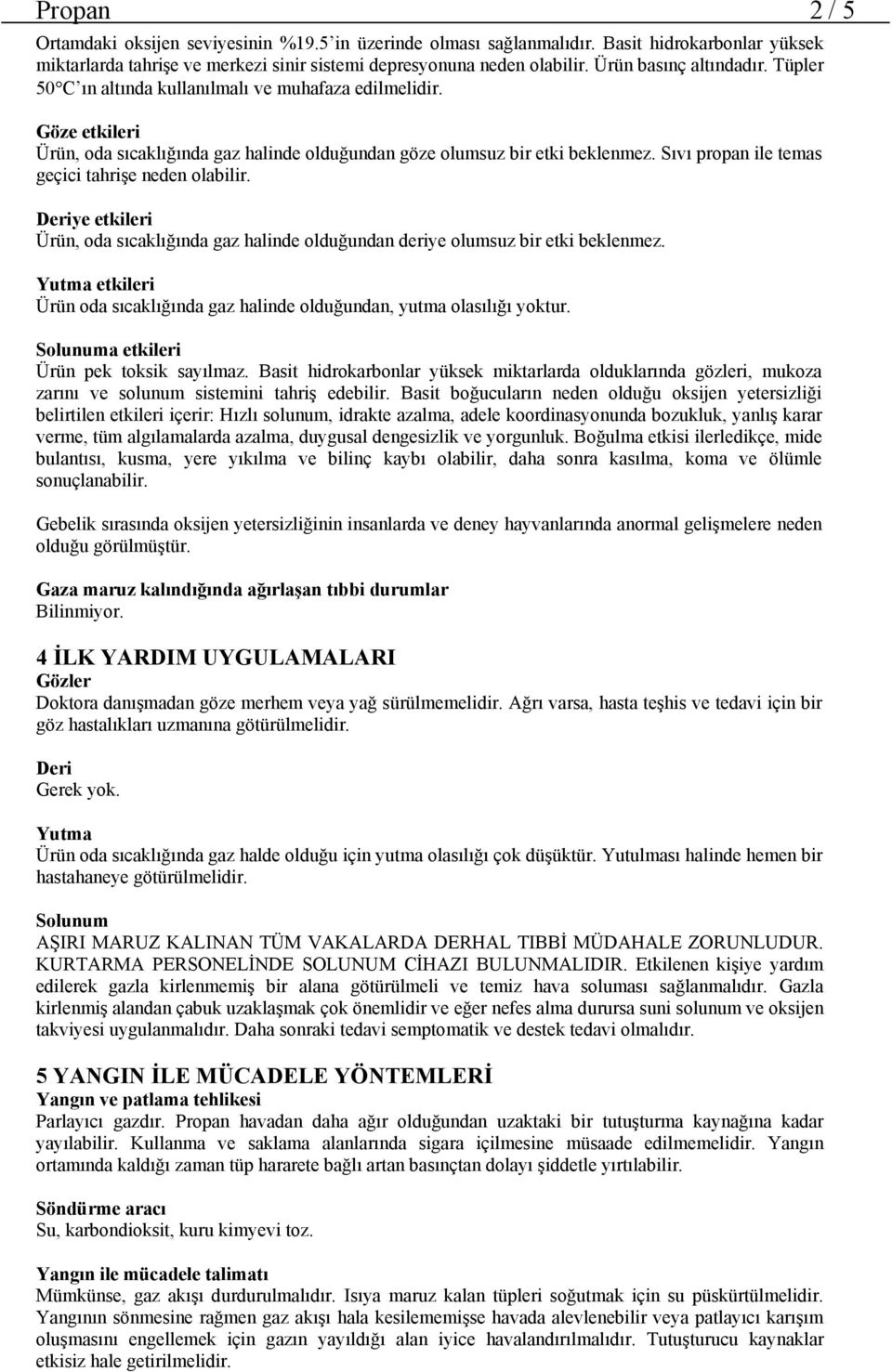 Sıvı propan ile temas geçici tahrişe neden olabilir. Deriye etkileri Ürün, oda sıcaklığında gaz halinde olduğundan deriye olumsuz bir etki beklenmez.