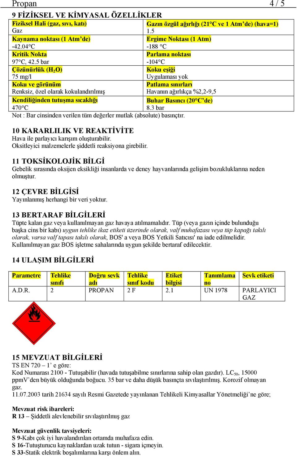 5 bar -104 C Çözünürlük (H 2 O) Koku eşiği 75 mg/l Uygulaması yok Koku ve görünüm Patlama sınırları Renksiz, özel olarak kokulandırılmış Havanın ağırlıkça %2,2-9,5 Kendiliğinden tutuşma sıcaklığı