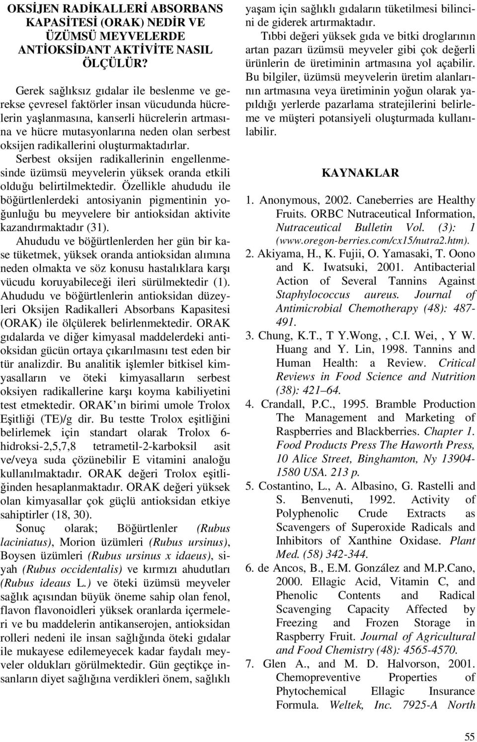 radikallerini oluşturmaktadırlar. Serbest oksijen radikallerinin engellenmesinde üzümsü meyvelerin yüksek oranda etkili olduğu belirtilmektedir.