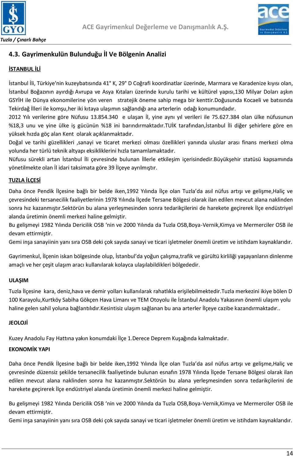 doğusunda Kocaeli ve batısında Tekirdağ İlleri ile komşu,her iki kıtaya ulaşımın sağlandığı ana arterlerin odağı konumundadır. 2012 Yılı verilerine göre Nüfusu 13.854.