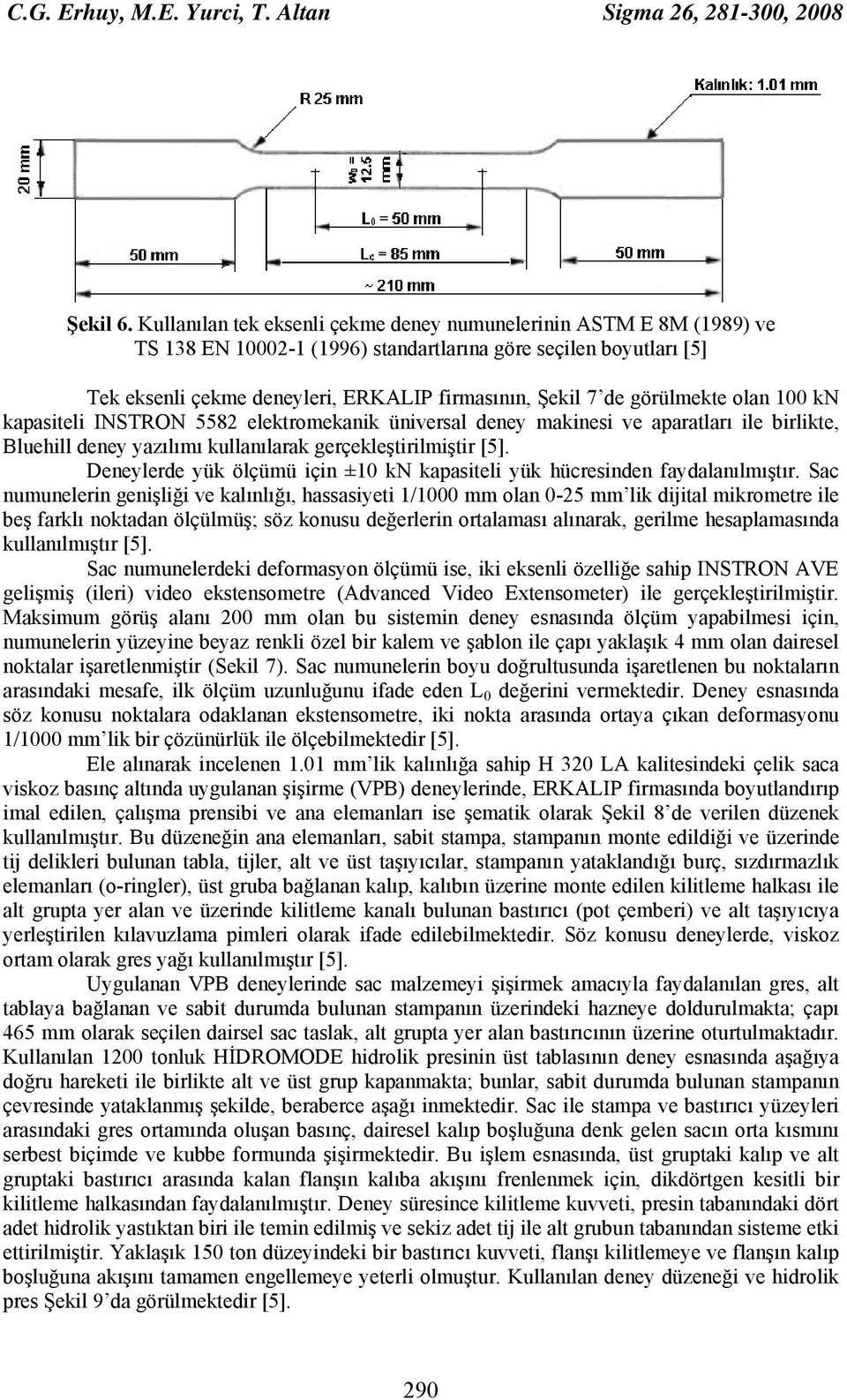 görülmekte olan 100 kn kapasiteli INSTRON 558 elektromekanik üniversal deney makinesi ve aparatları ile birlikte, Bluehill deney yazılımı kullanılarak gerçekleştirilmiştir [5].