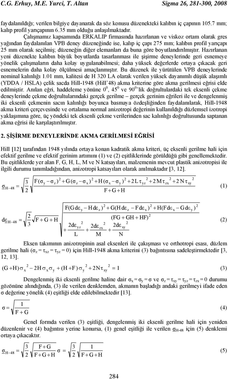 Çalışmamız kapsamında ERKALIP firmasında hazırlanan ve viskoz ortam olarak gres yağından faydalanılan VPB deney düzeneğinde ise, kalıp iç çapı 75 mm; kalıbın profil yarıçapı 5 mm olarak seçilmiş;