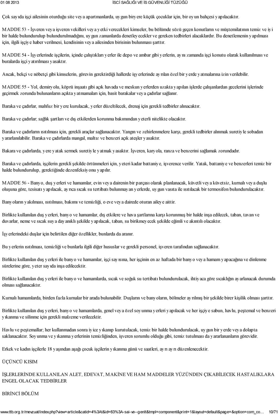 denetleyecekler ve gereken tedbirleri alacaklardır. Bu denetlemenin yapılması için, ilgili işçiye haber verilmesi, kendisinin veya ailesinden birisinin bulunması şarttır.