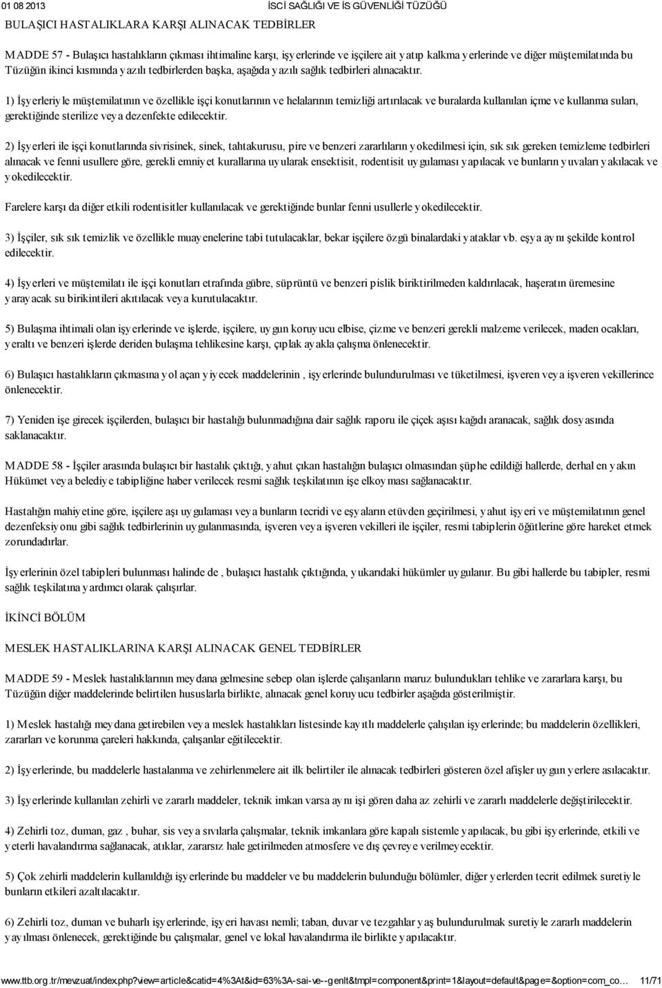 1) İşyerleriyle müştemilatının ve özellikle işçi konutlarının ve helalarının temizliği artırılacak ve buralarda kullanılan içme ve kullanma suları, gerektiğinde sterilize veya dezenfekte edilecektir.