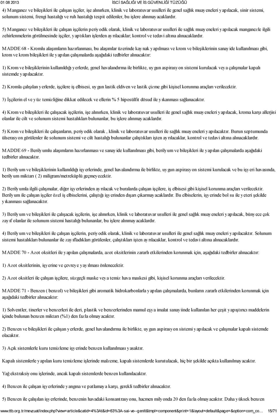 5) M anganez ve bileşikleri ile çalışan işçilerin periyodik olarak, klinik ve laboratuvar usulleri ile sağlık muayeneleri yapılacak manganezle ilgili zehirlenmelerin görülmesinde işçiler, yaptıkları