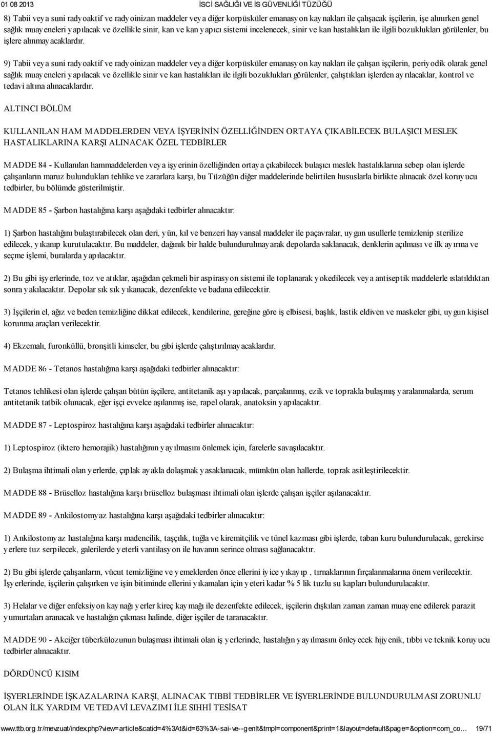 9) Tabii veya suni radyoaktif ve radyoinizan maddeler veya diğer korpüsküler emanasyon kaynakları ile çalışan işçilerin, periyodik olarak genel sağlık muayeneleri yapılacak ve özellikle sinir ve kan