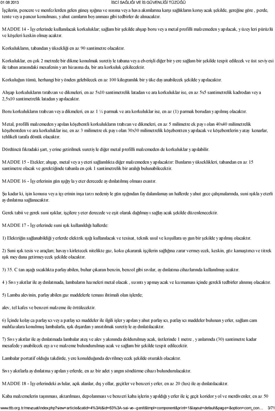 M ADDE 14 - İşyerlerinde kullanılacak korkuluklar; sağlam bir şekilde ahşap boru veya metal profilli malzemeden yapılacak, yüzeyleri pürüzlü ve köşeleri keskin olmayacaktır.