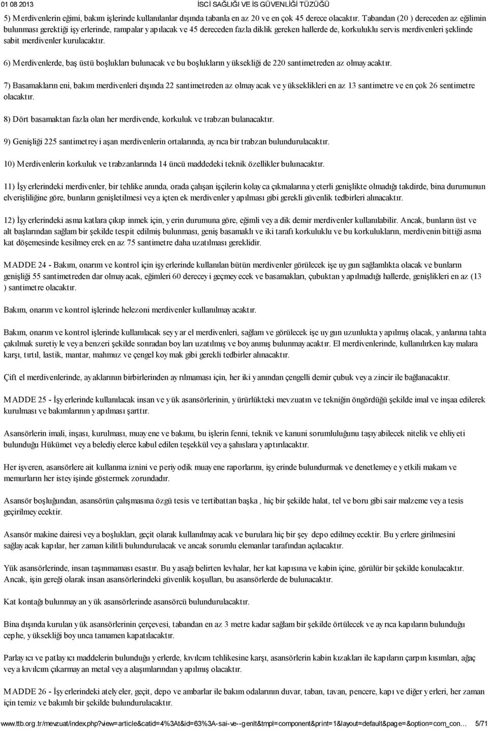 kurulacaktır. 6) Merdivenlerde, baş üstü boşlukları bulunacak ve bu boşlukların yüksekliği de 220 santimetreden az olmayacaktır.