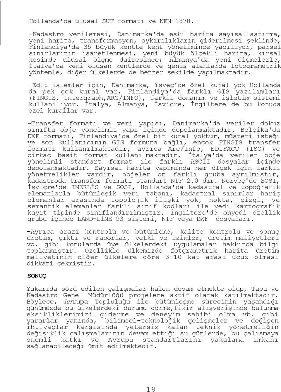 sınırlarının işaretlenmesi, yeni büyük ölçekli harita, kırsal kesimde ulusal ölçme dairesince; Almanya'da yeni ölçmelerle, İtalya'da yeni oluşan kentlerde ve geniş alanlarda fotogrametrik yöntemle,