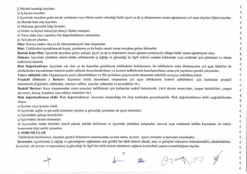 n) M alzeme güvenlik bilgi formları. o) Ortam ve kişisel m aruziyet düzeyi ölçüm sonuçları. ö) V arsa daha önce yapılmış lendirm esi çalışm aları. p) Acil durum planları.