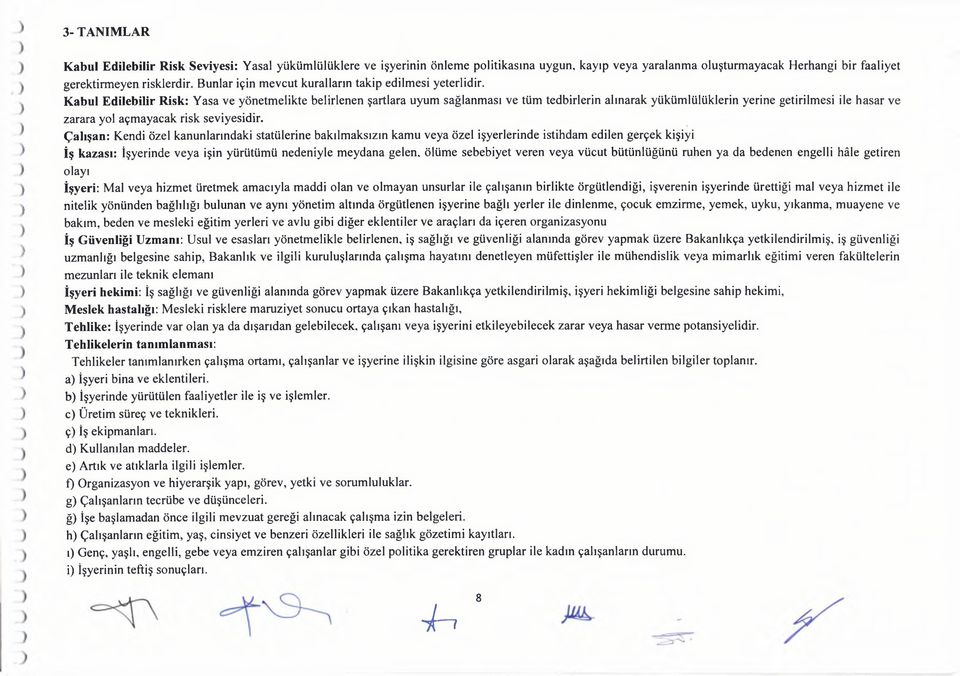 Edilebilir Risk: Yasa ve yönetmelikte belirlenen şartlara uyum sağlanması ve tüm tedbirlerin alınarak yükümlülüklerin yerine getirilmesi ile hasar ve zarara yol açm ayacak syesidir.