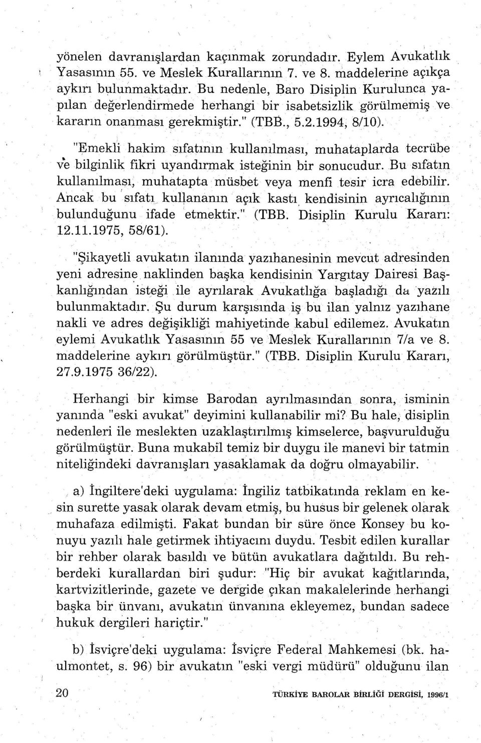 "Emekli hakim sıfatının kullanılması, muhataplarda tecrübe ve bilginlik fikri uyandırmak isteğinin bir sonucudur. Bu sıfatın kullanılması, muhatapta müsbet veya menfi tesir icra edebilir.