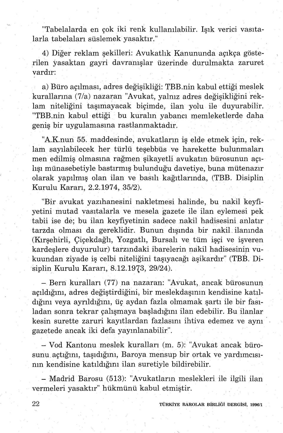 nin kabul ettiği meslek kurallarına (7/a) nazaran "Avukat, yalnız adres değişikliğini reklam niteliğini taşımayacak biçimde, ilan yolu ile duyurabilir. "TBB.