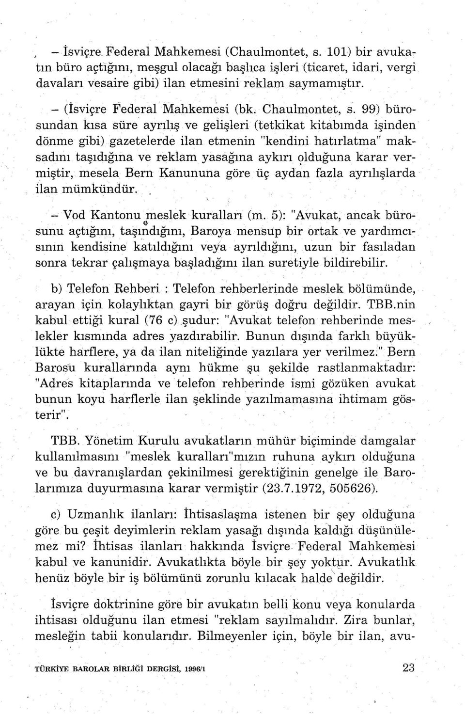 99) bürosundan kısa süre ayrılış ve gelişleri (tetkikat kitabımda işinden dönme gibi) gazetelerde ilan etmenin "kendini hatırlatma" maksadını taşıdığına ve reklam yasağına aykırı ı;ılduğuna karar