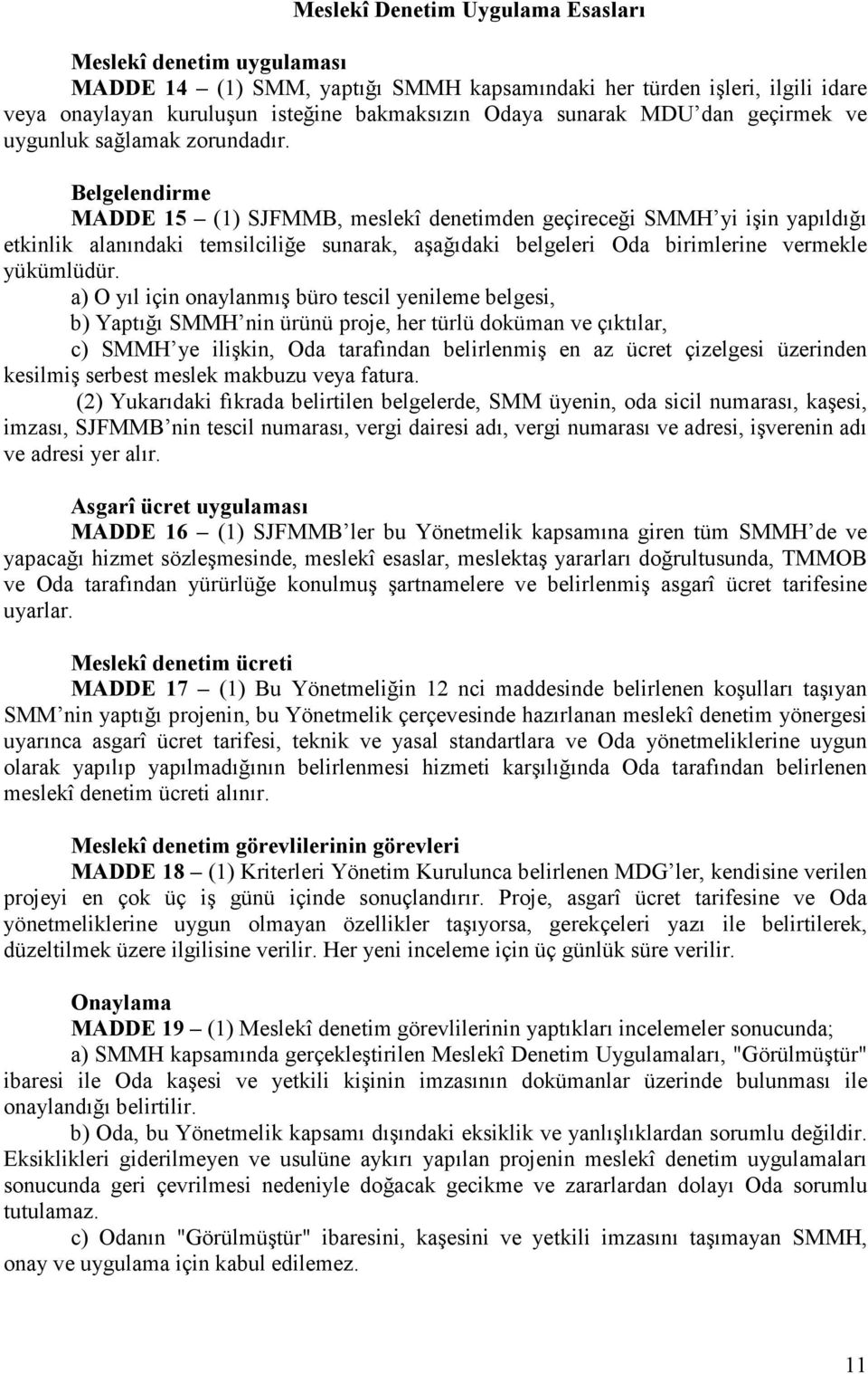 Belgelendirme MADDE 15 (1) SJFMMB, meslekî denetimden geçireceği SMMH yi işin yapıldığı etkinlik alanındaki temsilciliğe sunarak, aşağıdaki belgeleri Oda birimlerine vermekle yükümlüdür.