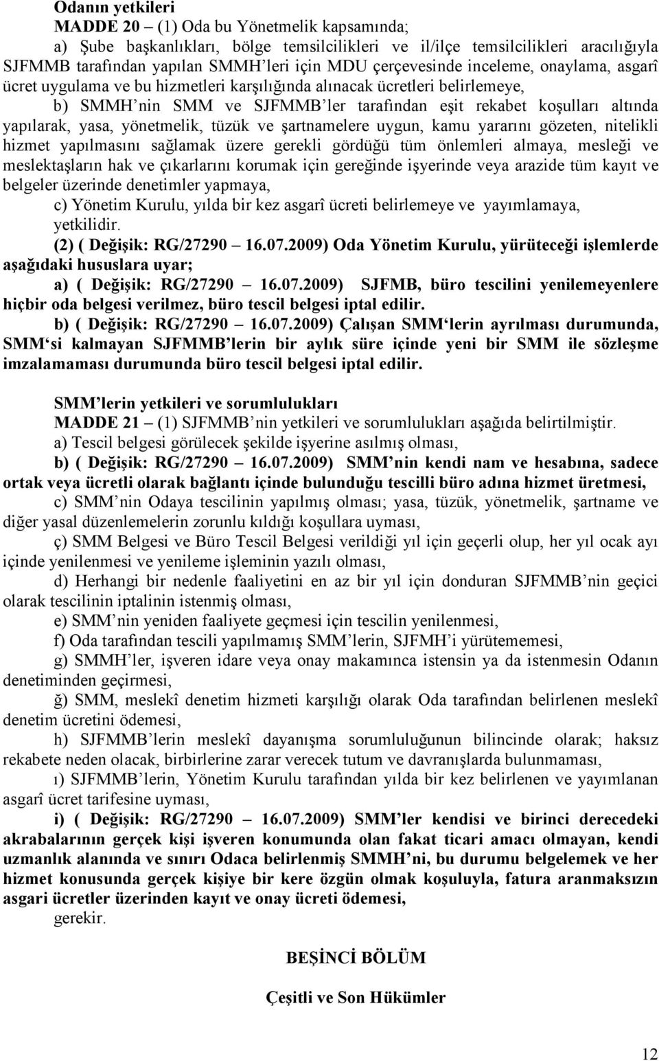 yasa, yönetmelik, tüzük ve şartnamelere uygun, kamu yararını gözeten, nitelikli hizmet yapılmasını sağlamak üzere gerekli gördüğü tüm önlemleri almaya, mesleği ve meslektaşların hak ve çıkarlarını