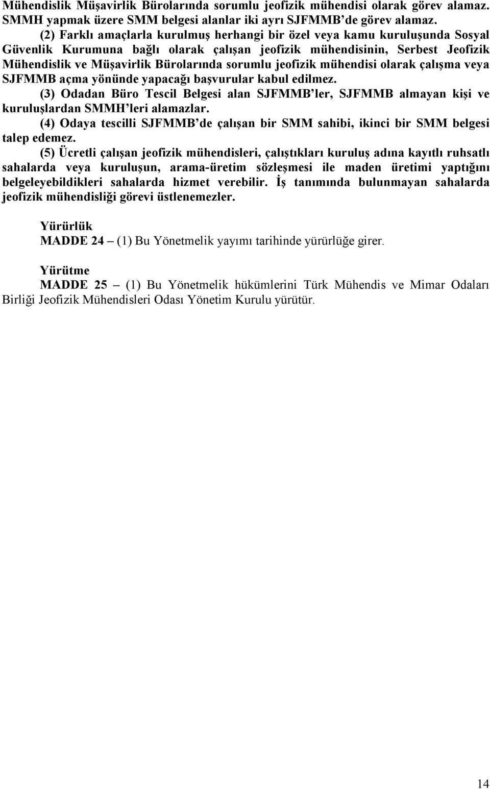 sorumlu jeofizik mühendisi olarak çalışma veya SJFMMB açma yönünde yapacağı başvurular kabul edilmez.