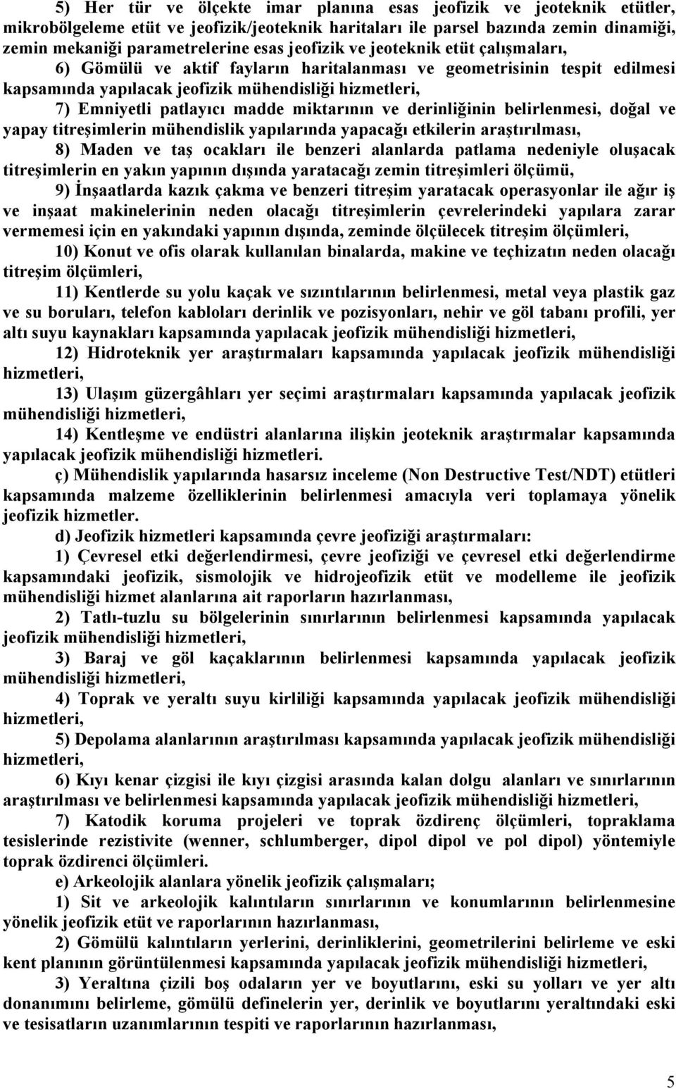 ve derinliğinin belirlenmesi, doğal ve yapay titreşimlerin mühendislik yapılarında yapacağı etkilerin araştırılması, 8) Maden ve taş ocakları ile benzeri alanlarda patlama nedeniyle oluşacak