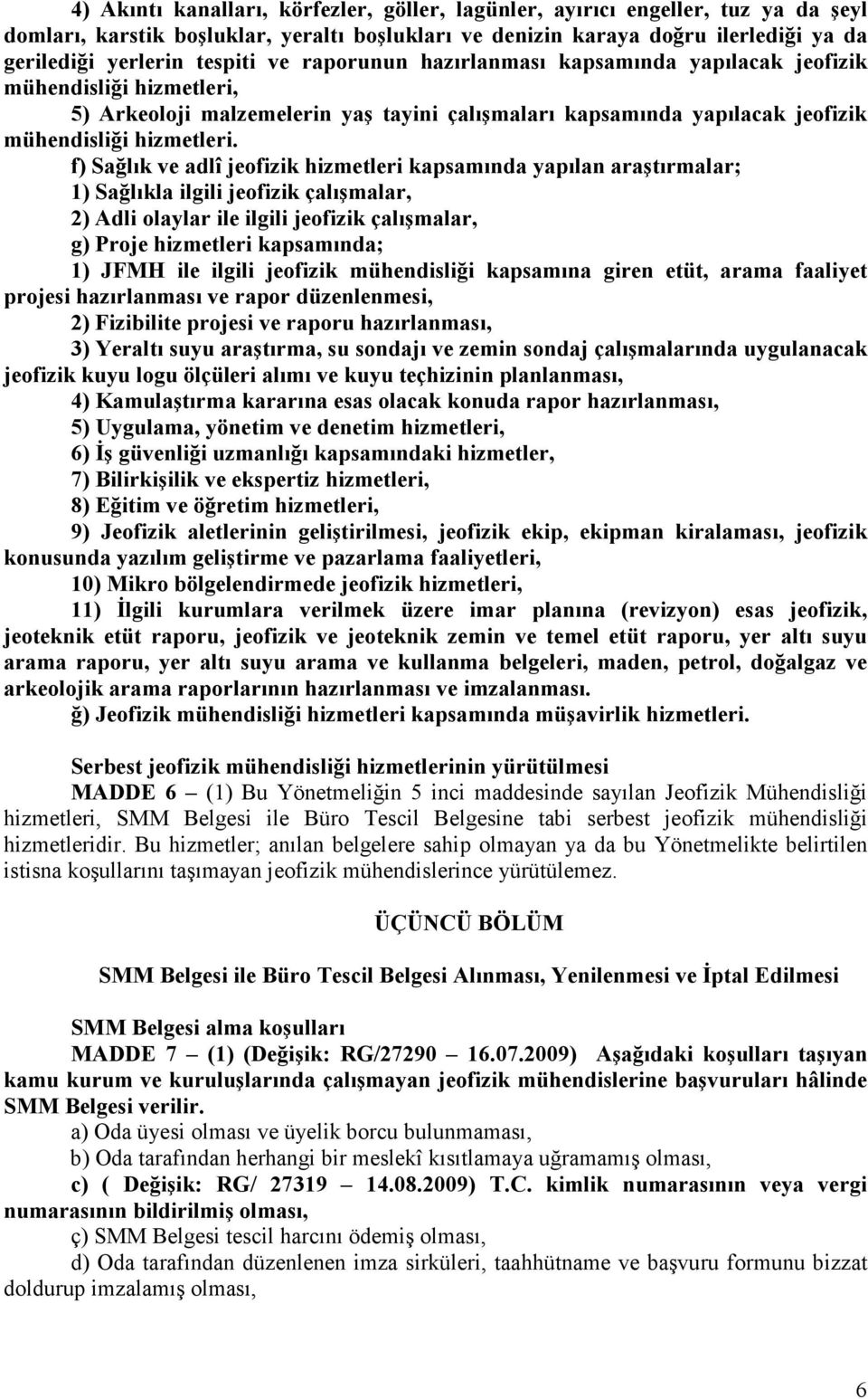 f) Sağlık ve adlî jeofizik hizmetleri kapsamında yapılan araştırmalar; 1) Sağlıkla ilgili jeofizik çalışmalar, 2) Adli olaylar ile ilgili jeofizik çalışmalar, g) Proje hizmetleri kapsamında; 1) JFMH