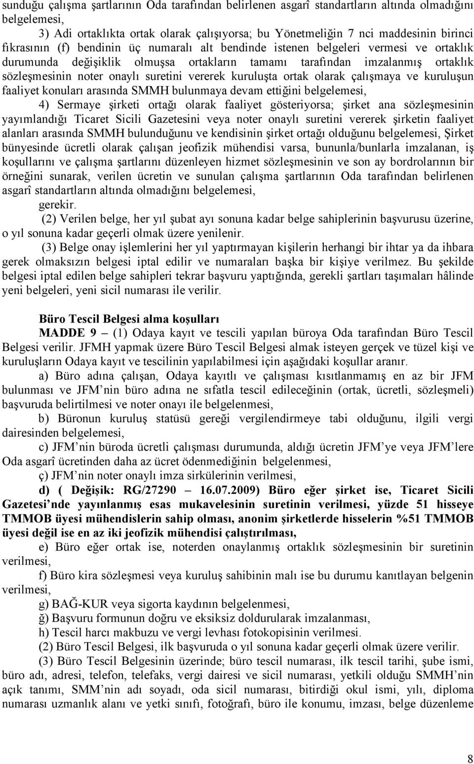 suretini vererek kuruluşta ortak olarak çalışmaya ve kuruluşun faaliyet konuları arasında SMMH bulunmaya devam ettiğini belgelemesi, 4) Sermaye şirketi ortağı olarak faaliyet gösteriyorsa; şirket ana