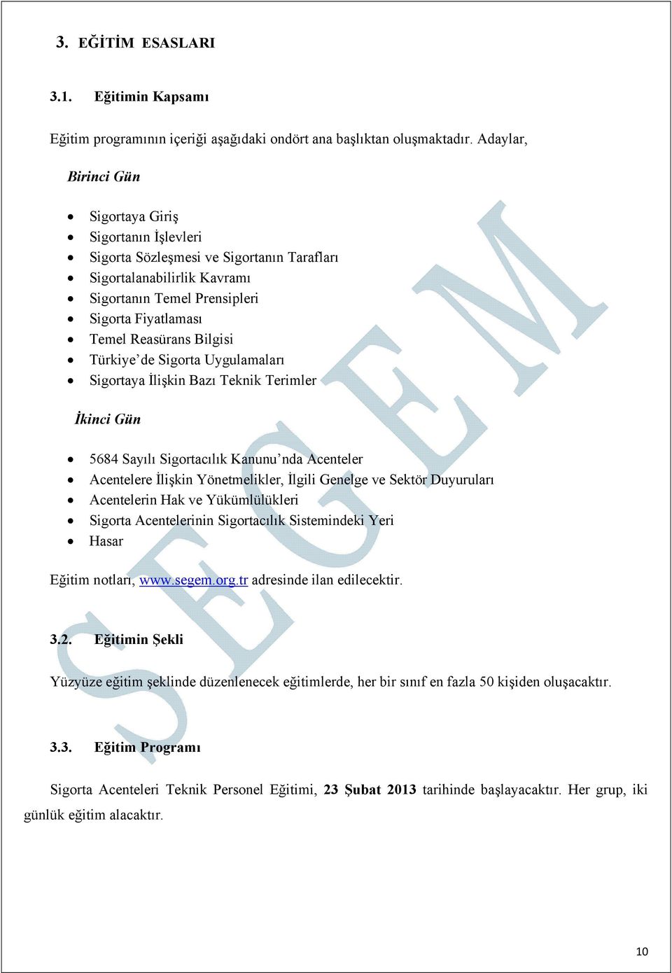 Bilgisi Türkiye de Sigorta Uygulamaları Sigortaya İlişkin Bazı Teknik Terimler İkinci Gün 5684 Sayılı Sigortacılık Kanunu nda Acenteler Acentelere İlişkin Yönetmelikler, İlgili Genelge ve Sektör