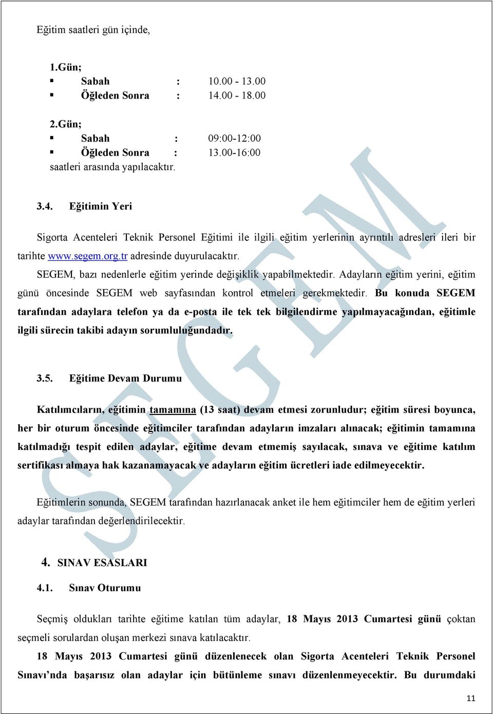 Eğitimin Yeri Sigorta Acenteleri Teknik Personel Eğitimi ile ilgili eğitim yerlerinin ayrıntılı adresleri ileri bir tarihte www.segem.org.tr adresinde duyurulacaktır.