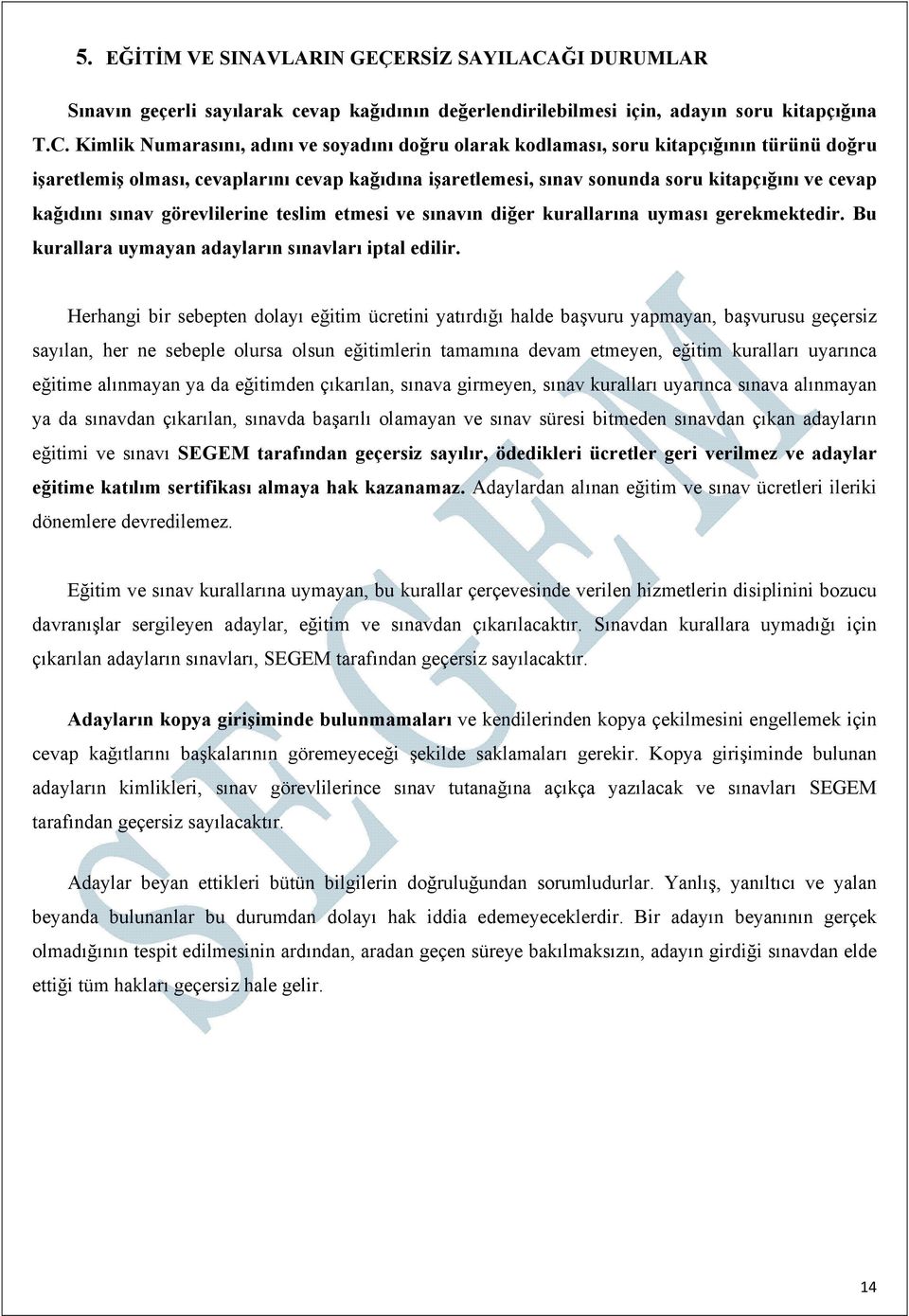 Kimlik Numarasını, adını ve soyadını doğru olarak kodlaması, soru kitapçığının türünü doğru işaretlemiş olması, cevaplarını cevap kağıdına işaretlemesi, sınav sonunda soru kitapçığını ve cevap