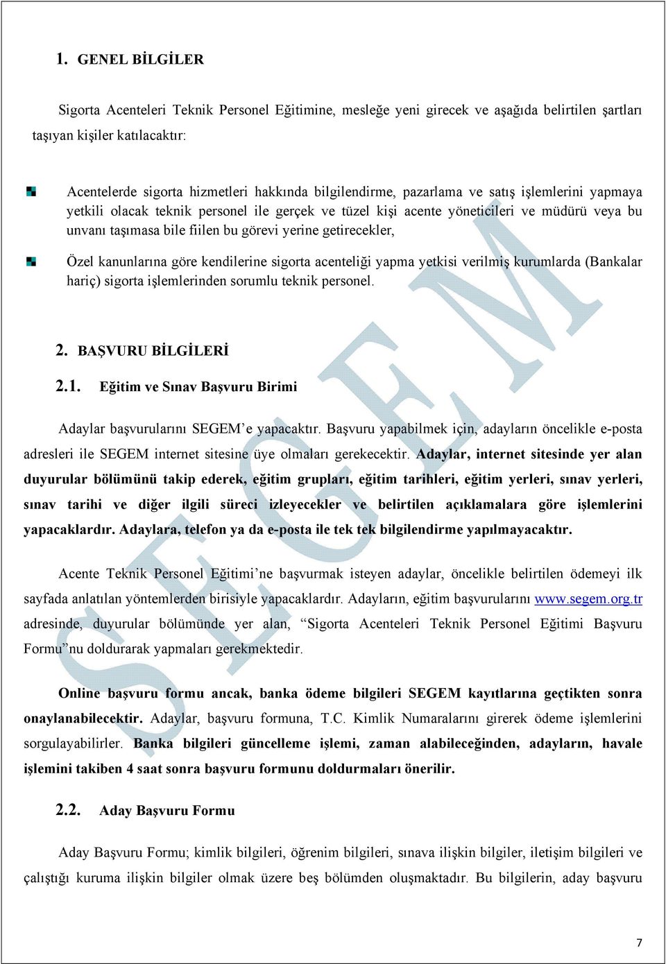 getirecekler, Özel kanunlarına göre kendilerine sigorta acenteliği yapma yetkisi verilmiş kurumlarda (Bankalar hariç) sigorta işlemlerinden sorumlu teknik personel. 2. BAŞVURU BİLGİLERİ 2.1.