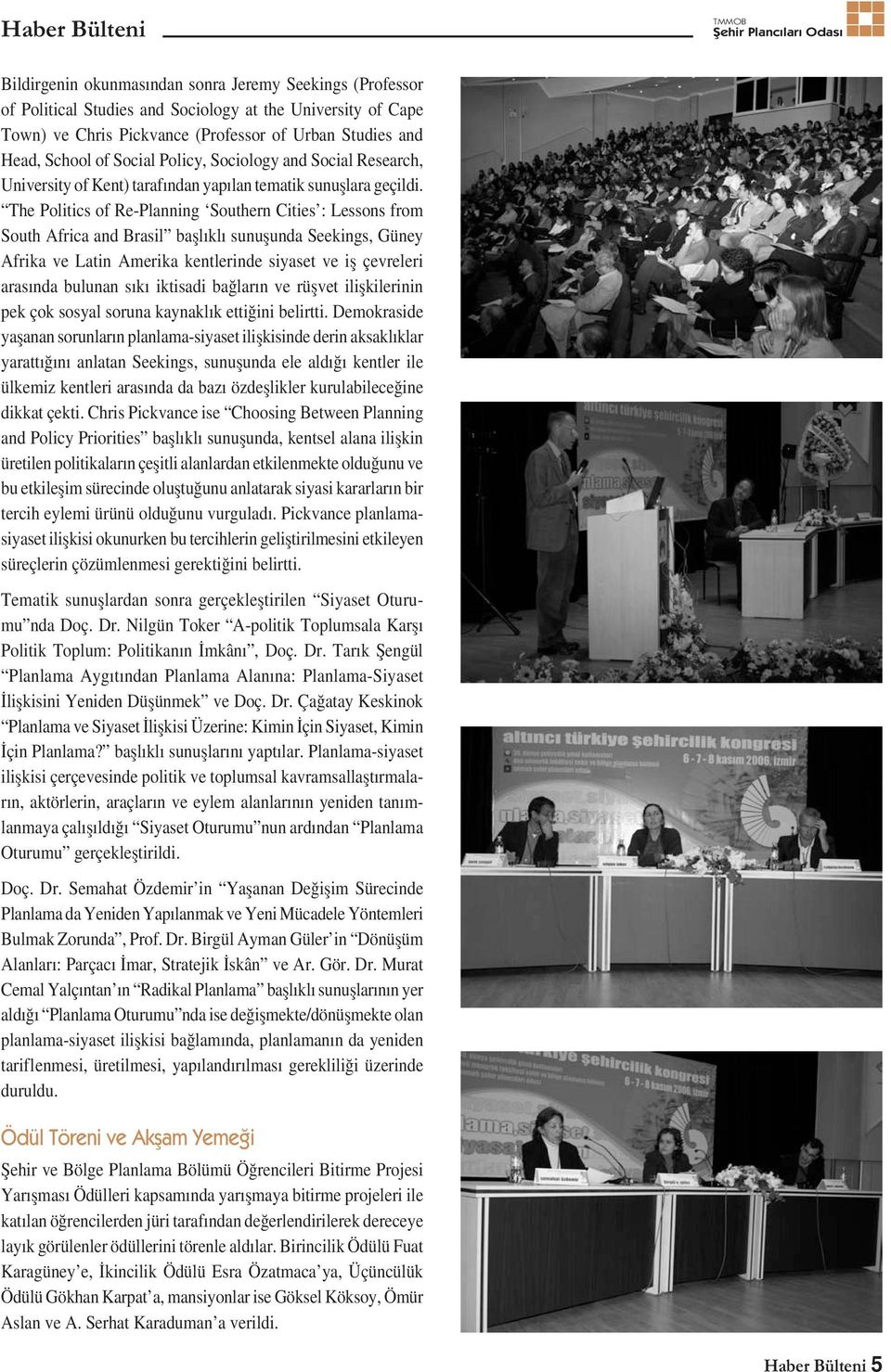 The Politics of Re-Planning Southern Cities : Lessons from South Africa and Brasil bașlıklı sunușunda Seekings, Güney Afrika ve Latin Amerika kentlerinde siyaset ve iș çevreleri arasında bulunan sıkı