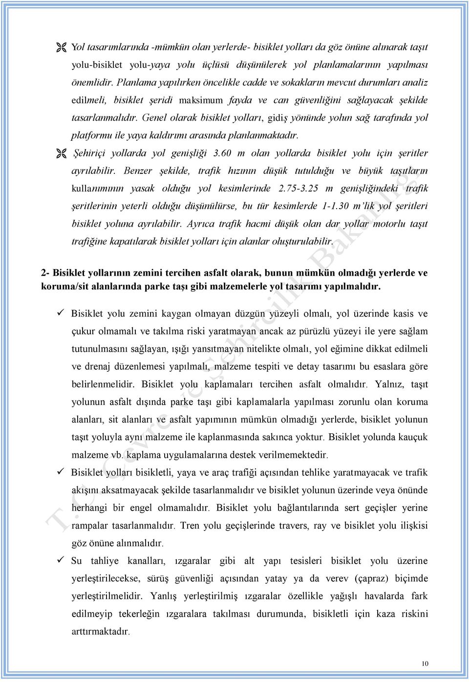 Genel olarak bisiklet yolları, gidiş yönünde yolun sağ tarafında yol platformu ile yaya kaldırımı arasında planlanmaktadır. Şehiriçi yollarda yol genişliği 3.