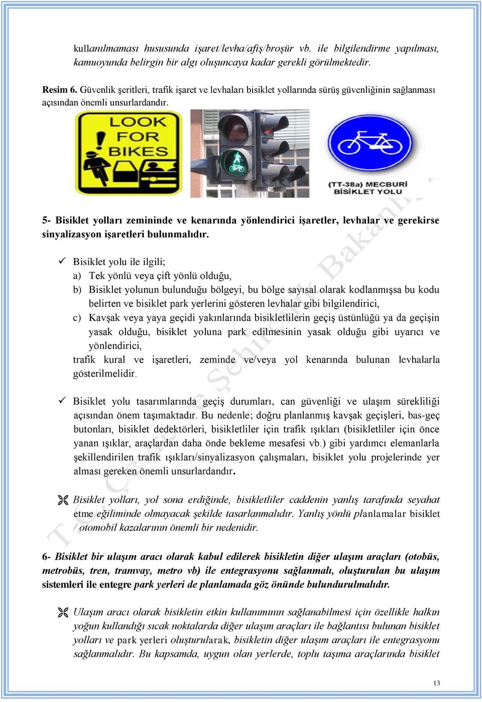 5- Bisiklet yolları zemininde ve kenarında yönlendirici işaretler, levhalar ve gerekirse sinyalizasyon işaretleri bulunmalıdır.