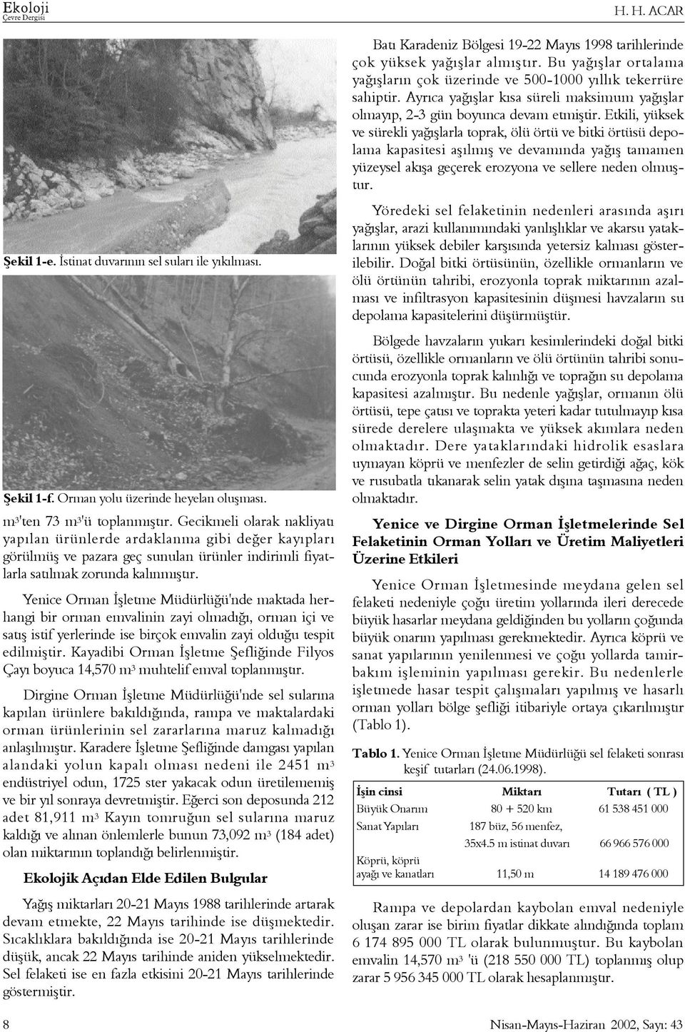 Etkili, yüksek ve sürekli yaðýþlarla toprak, ölü örtü ve bitki örtüsü depolama kapasitesi aþýlmýþ ve devamýnda yaðýþ tamamen yüzeysel akýþa geçerek erozyona ve sellere neden olmuþtur. Þekil 1-e.