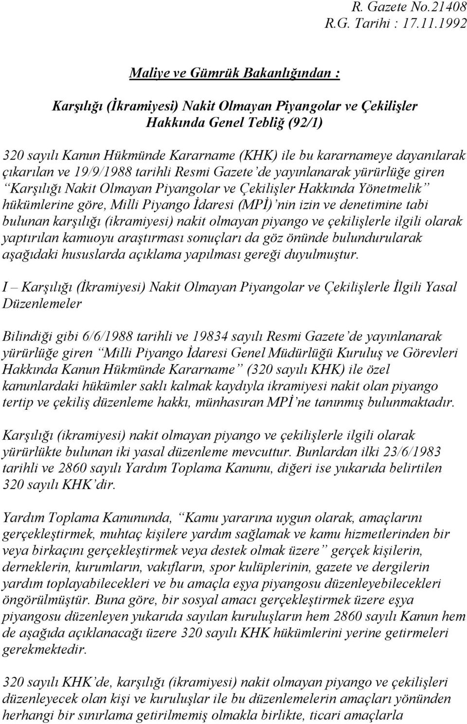 dayanılarak çıkarılan ve 19/9/1988 tarihli Resmi Gazete de yayınlanarak yürürlüğe giren Karşılığı Nakit Olmayan Piyangolar ve Çekilişler Hakkında Yönetmelik hükümlerine göre, Milli Piyango İdaresi