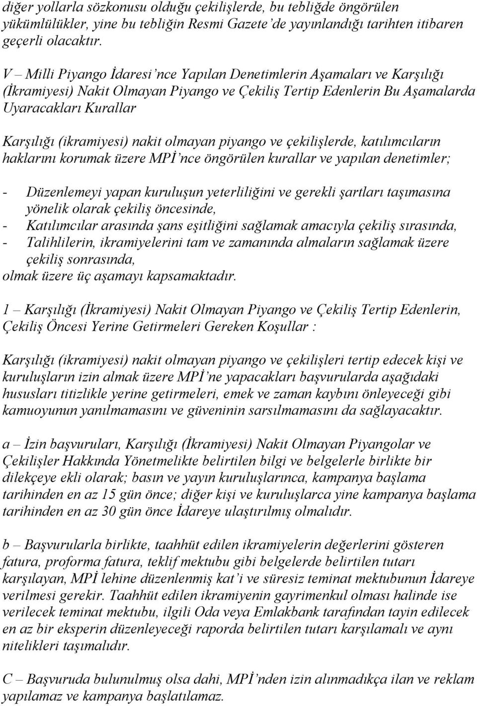 olmayan piyango ve çekilişlerde, katılımcıların haklarını korumak üzere MPİ nce öngörülen kurallar ve yapılan denetimler; - Düzenlemeyi yapan kuruluşun yeterliliğini ve gerekli şartları taşımasına