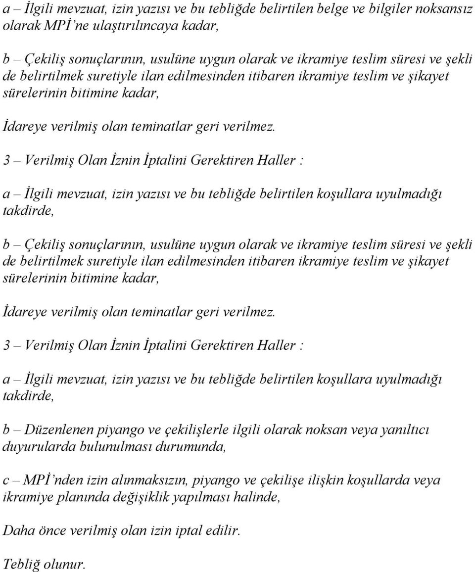 3 Verilmiş Olan İznin İptalini Gerektiren Haller : a İlgili mevzuat, izin yazısı ve bu tebliğde belirtilen koşullara uyulmadığı takdirde, b Çekiliş sonuçlarının, usulüne uygun olarak ve ikramiye