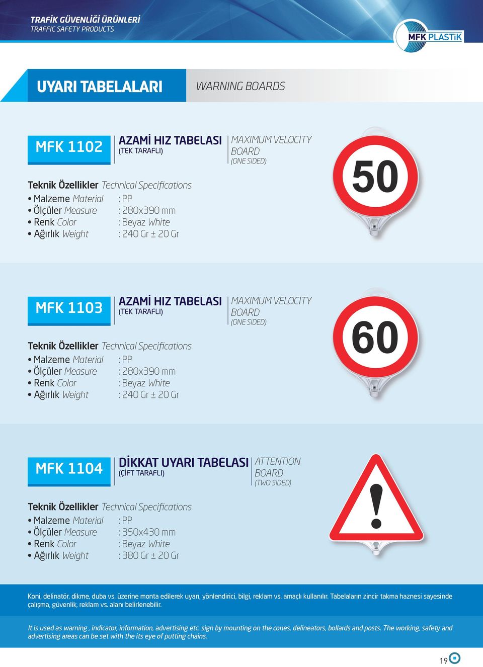 Measure : 350x430 mm Ağırlık Weight : 380 Gr ± 20 Gr Koni, delinatör, dikme, duba vs. üzerine monta edilerek uyarı, yönlendirici, bilgi, reklam vs. amaçlı kullanılır.